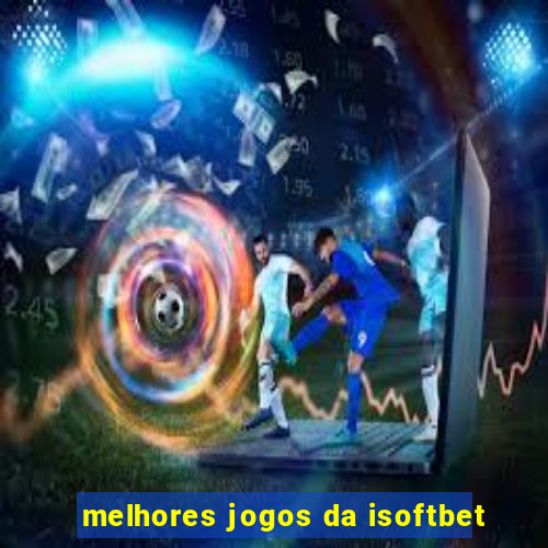 melhores jogos da isoftbet